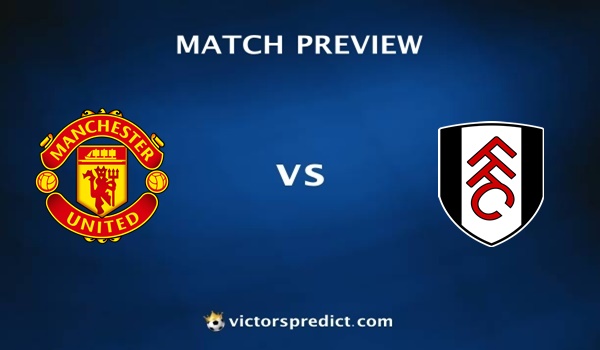 Man United vs Fulham Prediction and Match Preview